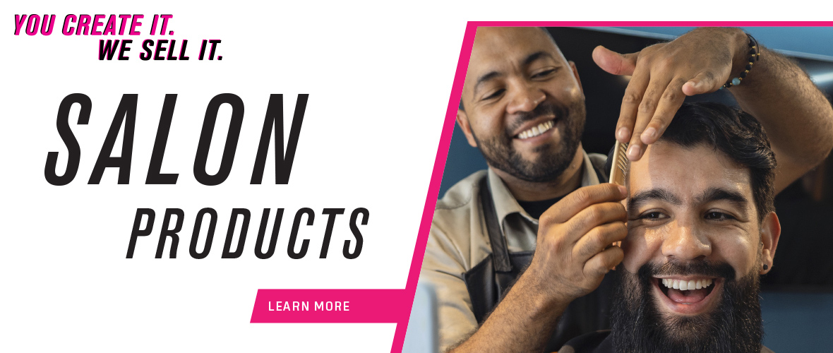You create it. We sell it. Salon Products - Learn More